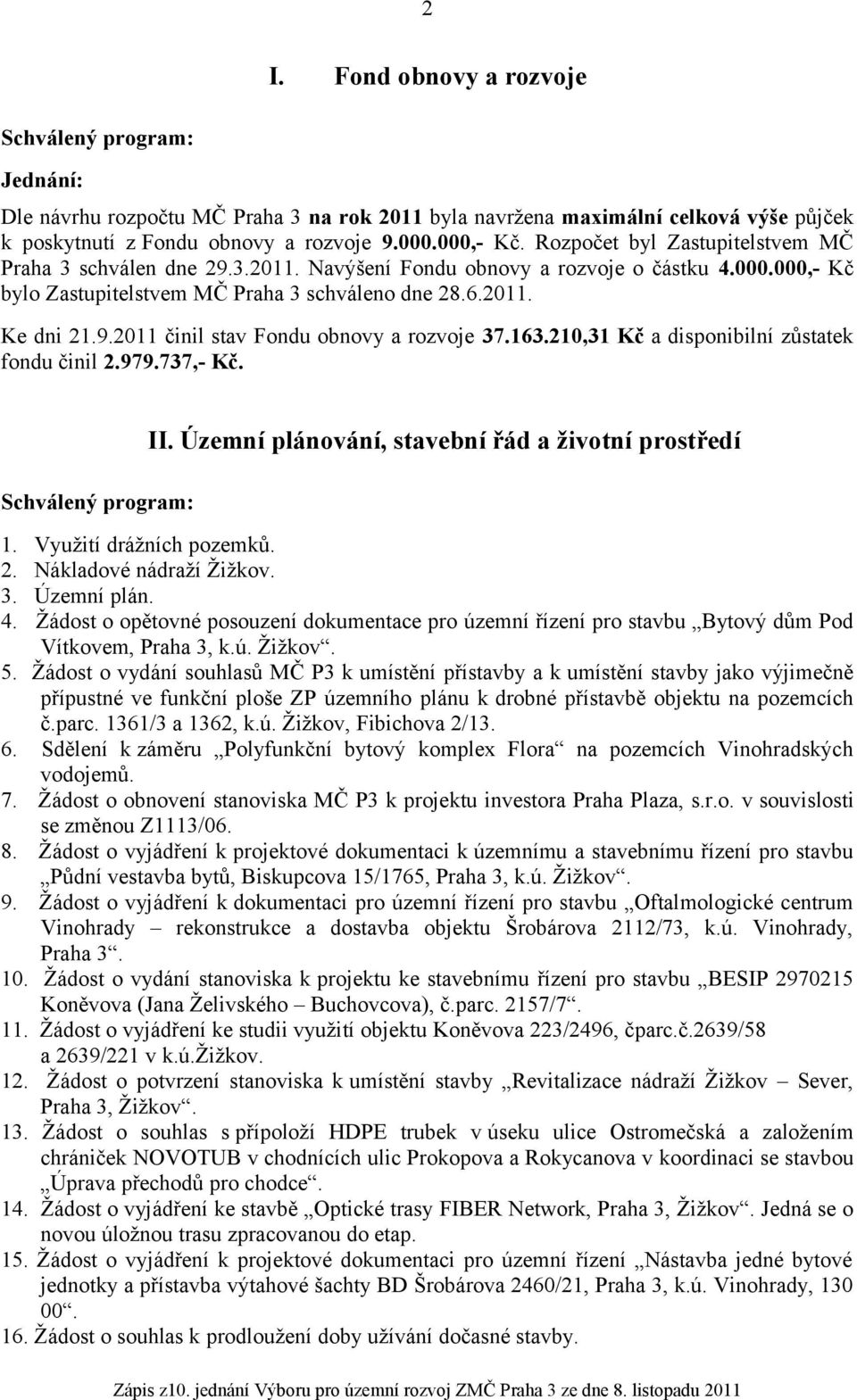 163.210,31 Kč a disponibilní zůstatek fondu činil 2.979.737,- Kč. Schválený program: II. Územní plánování, stavební řád a životní prostředí 1. Využití drážních pozemků. 2. Nákladové nádraží Žižkov. 3.