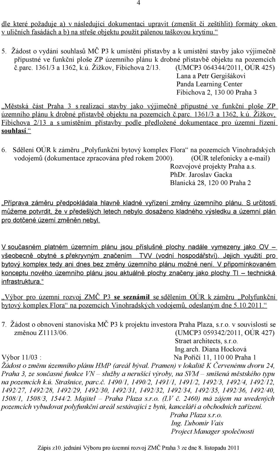 (UMCP3 064344/2011, OÚR 425) Lana a Petr Gergišákovi Panda Learning Center Fibichova 2, 130 00 Praha 3 Městská část Praha 3 s realizací stavby jako výjimečně přípustné ve funkční ploše ZP územního