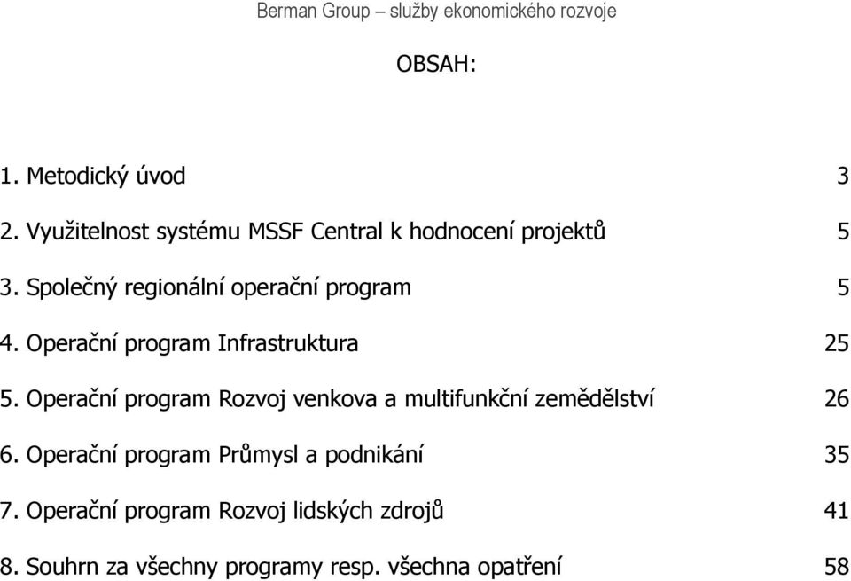 Operační program Rozvoj venkova a multifunkční zemědělství 26 6. Operační program Průmysl a podnikání 35 7.