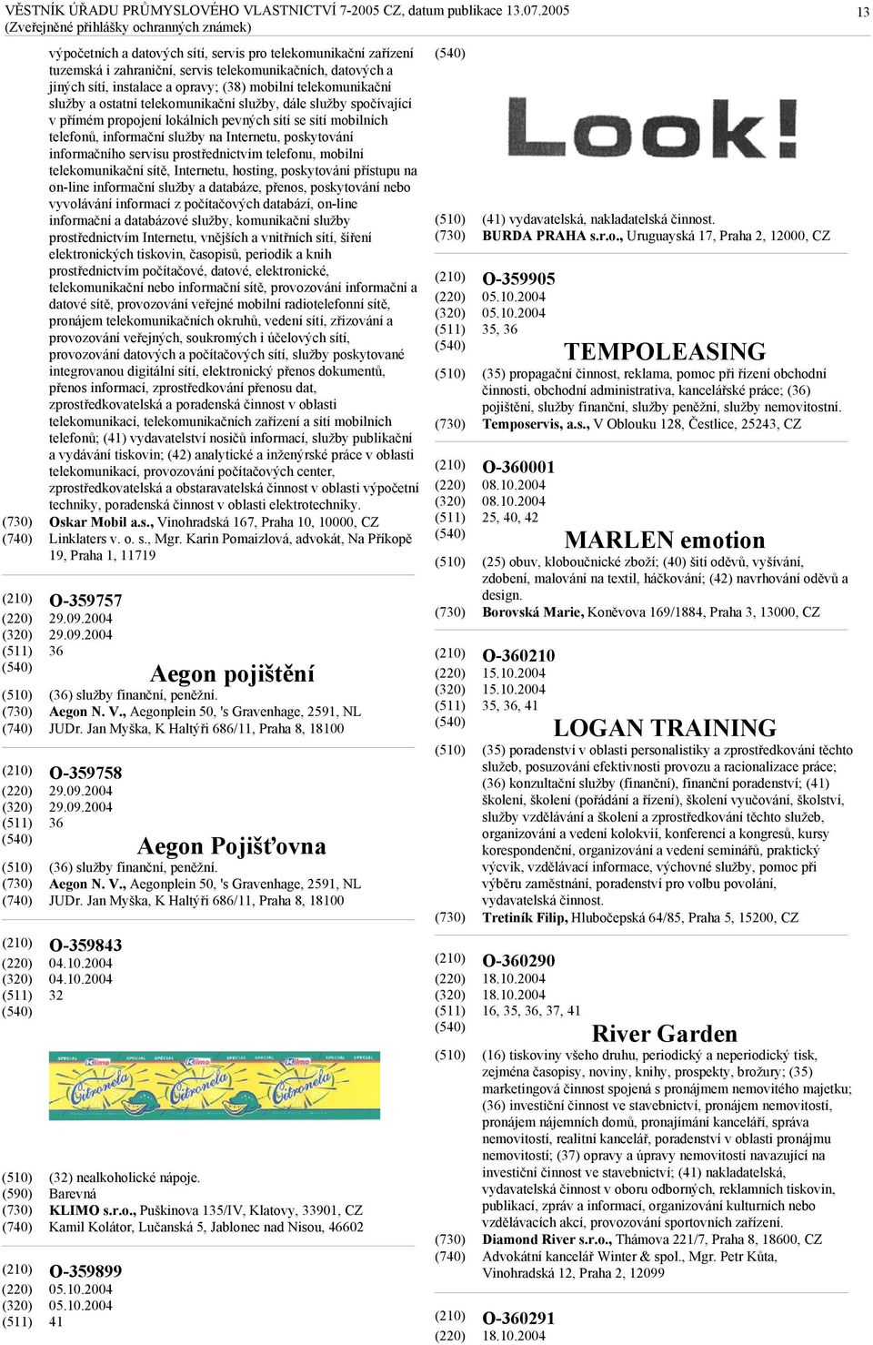 prostřednictvím telefonu, mobilní telekomunikační sítě, Internetu, hosting, poskytování přístupu na on-line informační služby a databáze, přenos, poskytování nebo vyvolávání informací z počítačových