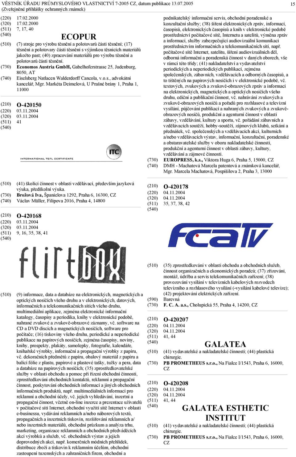 2004 41 ECOPUR (7) stroje pro výrobu těsnění a polotovarů části těsnění; (17) těsnění a polotovary části těsnění s výjimkou těsnicích materiálů jakožto past; (40) zpracování materiálů pro výrobu