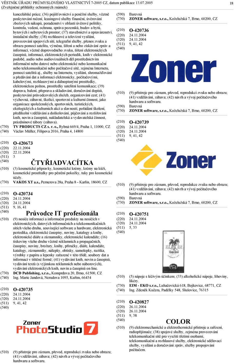 telegrafní služby, přenos zvuku a obrazu pomocí satelitu, výměna, šíření a nebo získávání zpráv a informací, včetně doprovodného zvuku, šíření elektronických časopisů, informací, elektronických