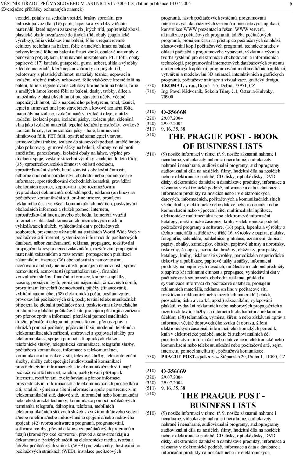 fixaci zboží, obalové materiály z pěnového polyetylénu, laminované mikrotenem, PET fólií, obaly papírové; (17) kaučuk, gutaperča, guma, azbest, slída a výrobky z těchto materiálů, které nejsou