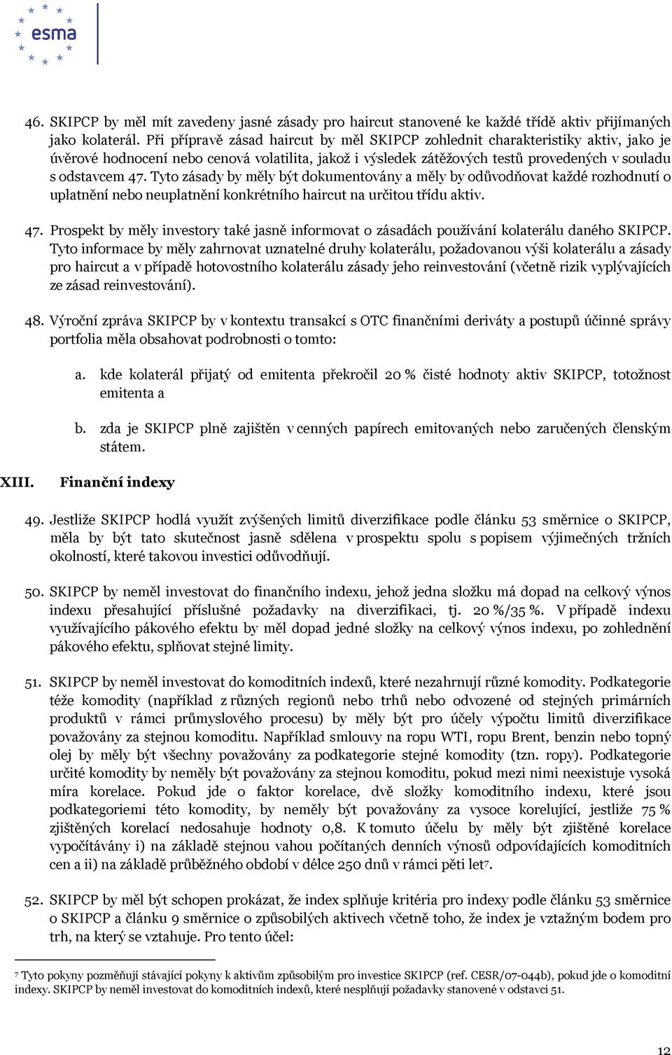 Tyto zásady by měly být dokumentovány a měly by odůvodňovat každé rozhodnutí o uplatnění nebo neuplatnění konkrétního haircut na určitou třídu aktiv. 47.