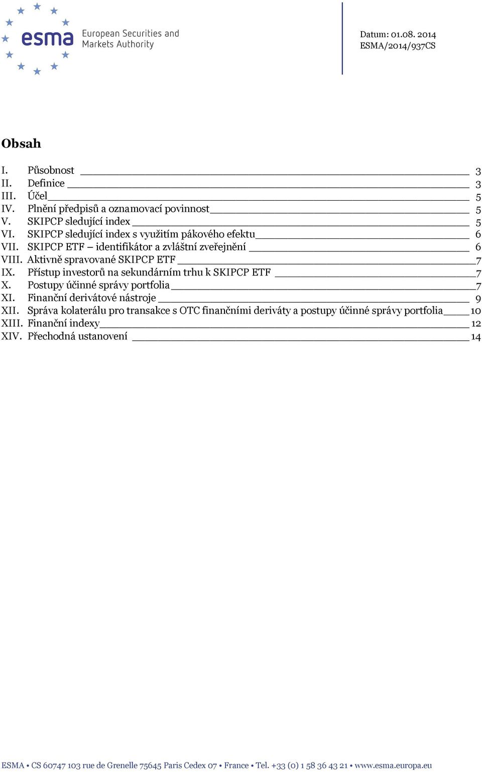 Přístup investorů na sekundárním trhu k SKIPCP ETF 7 X. Postupy účinné správy portfolia 7 XI. Finanční derivátové nástroje 9 XII.