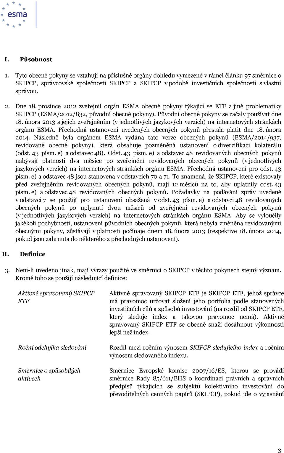 Dne 18. prosince 2012 zveřejnil orgán ESMA obecné pokyny týkající se ETF a jiné problematiky SKIPCP (ESMA/2012/832, původní obecné pokyny). Původní obecné pokyny se začaly používat dne 18.