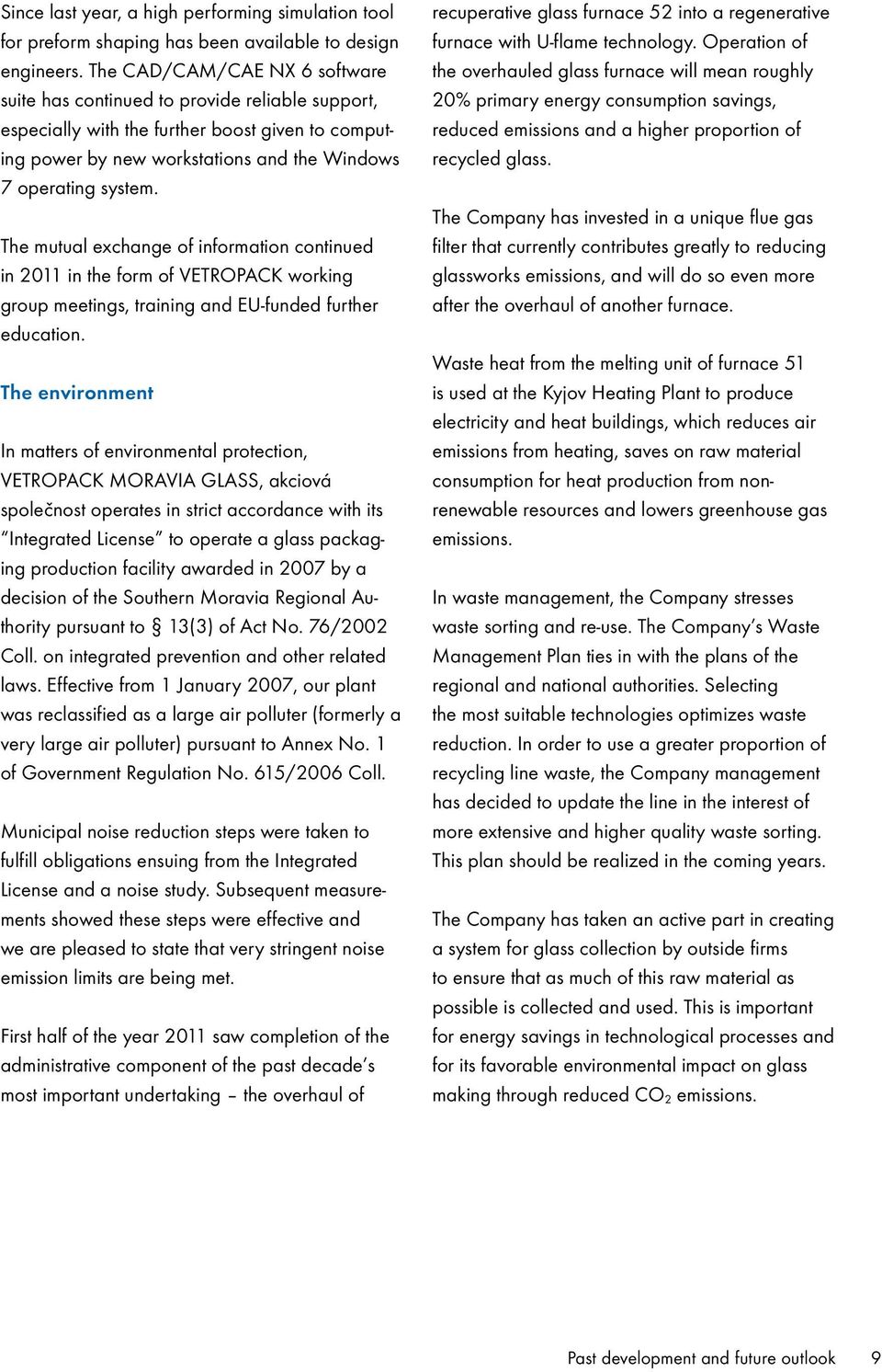 The mutual exchange of information continued in 2011 in the form of VETROPACK working group meetings, training and EU-funded further education.