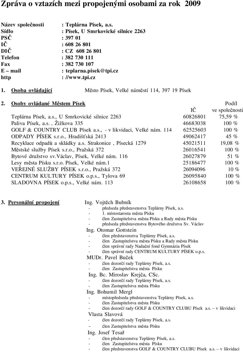 s., Žižkova 335 46683038 100 % GOLF & COUNTRY CLUB Písek a.s., - v likvidaci, Velké nám. 114 62525603 100 % ODPADY PÍSEK s.r.o., Hradišťská 2413 49062417 45 % Recyklace odpadů a skládky a.s. Strakonice, Písecká 1279 45021511 19,08 % Městské služby Písek s.