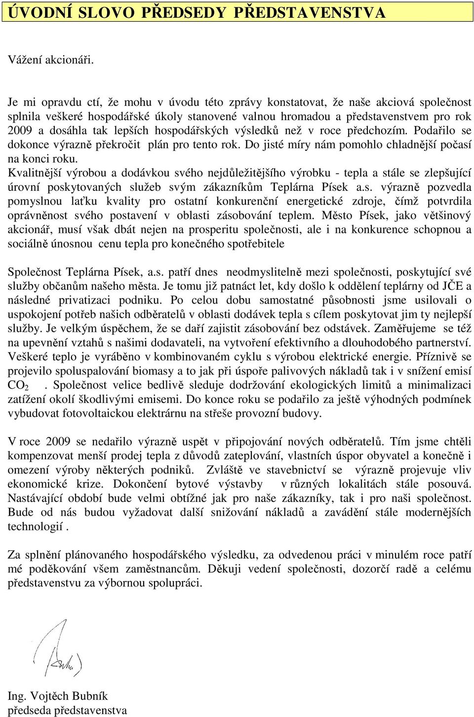 hospodářských výsledků než v roce předchozím. Podařilo se dokonce výrazně překročit plán pro tento rok. Do jisté míry nám pomohlo chladnější počasí na konci roku.