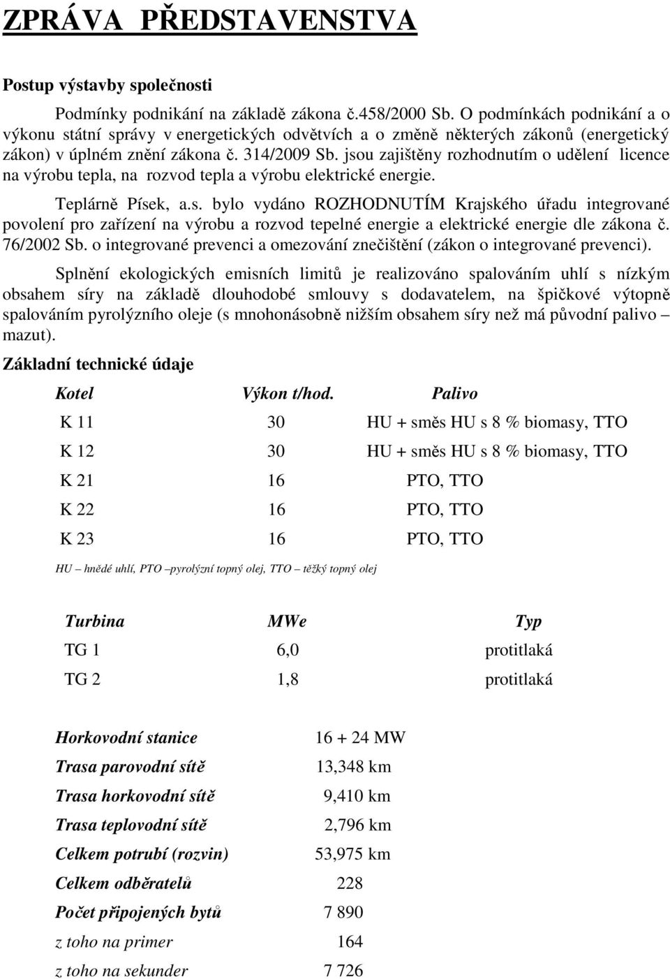 jsou zajištěny rozhodnutím o udělení licence na výrobu tepla, na rozvod tepla a výrobu elektrické energie. Teplárně Písek, a.s. bylo vydáno ROZHODNUTÍM Krajského úřadu integrované povolení pro zařízení na výrobu a rozvod tepelné energie a elektrické energie dle zákona č.