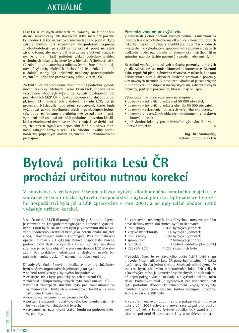 K tomu, aby mohly b t tyto zdroje efektivnû vyuïívány, je v první fiadû potfiebné získat podrobn pfiehled o vhodn ch lokalitách, které by z hlediska fie itelnosti stfietû zájmû, druhu suroviny a