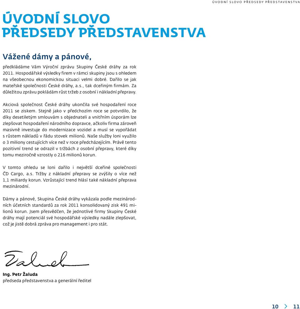 Za důležitou zprávu pokládám růst tržeb z osobní i nákladní přepravy. Akciová společnost České dráhy ukončila své hospodaření roce 2011 se ziskem.