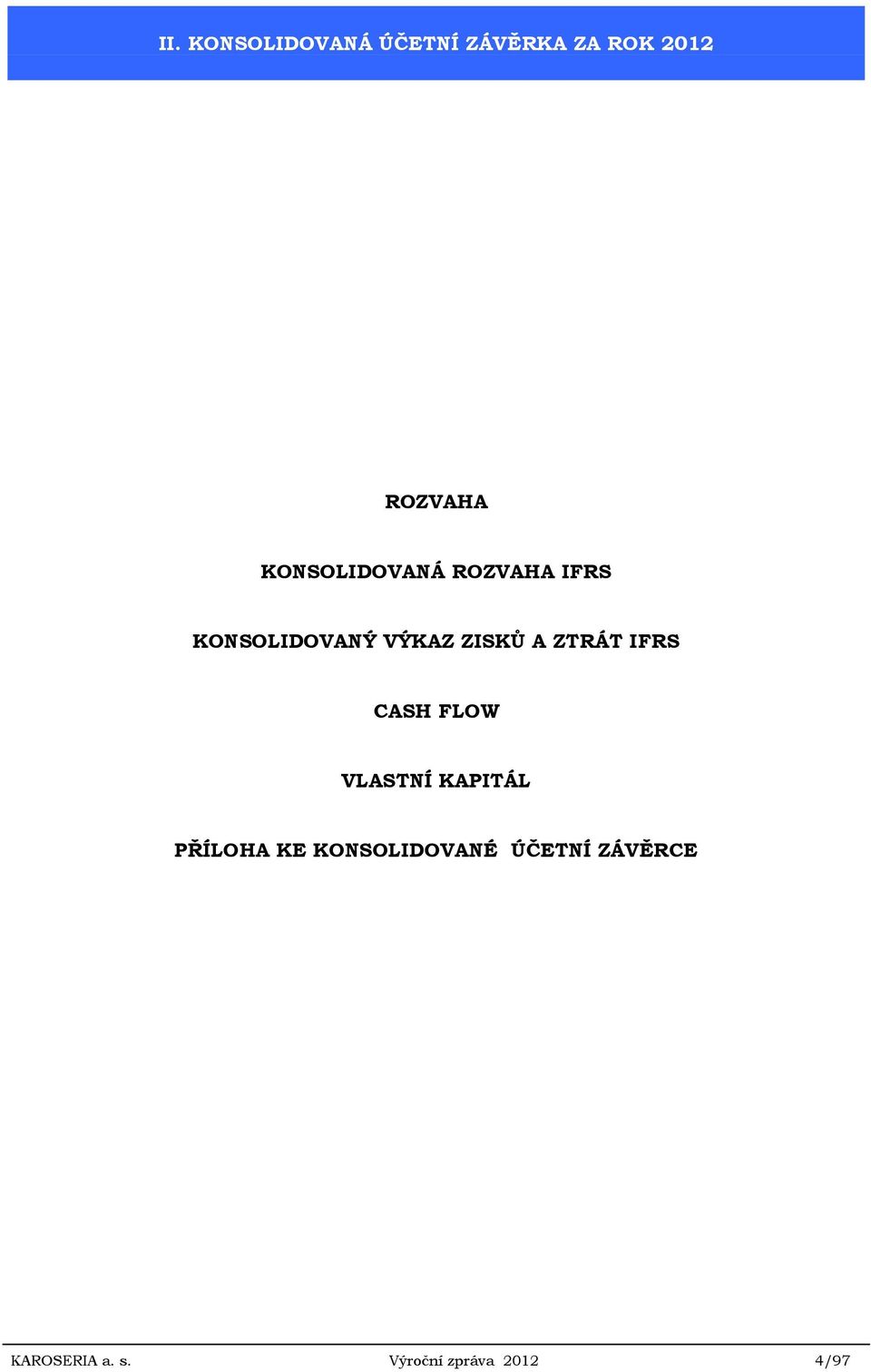 ZTRÁT IFRS CASH FLOW VLASTNÍ KAPITÁL PŘÍLOHA KE