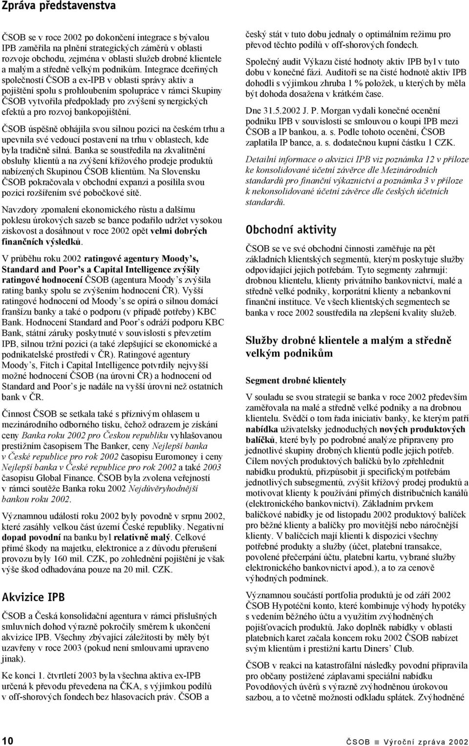 Integrace dceřiných společností ČSOB a ex-ipb v oblasti správy aktiv a pojištění spolu s prohloubením spolupráce v rámci Skupiny ČSOB vytvořila předpoklady pro zvýšení synergických efektů a pro