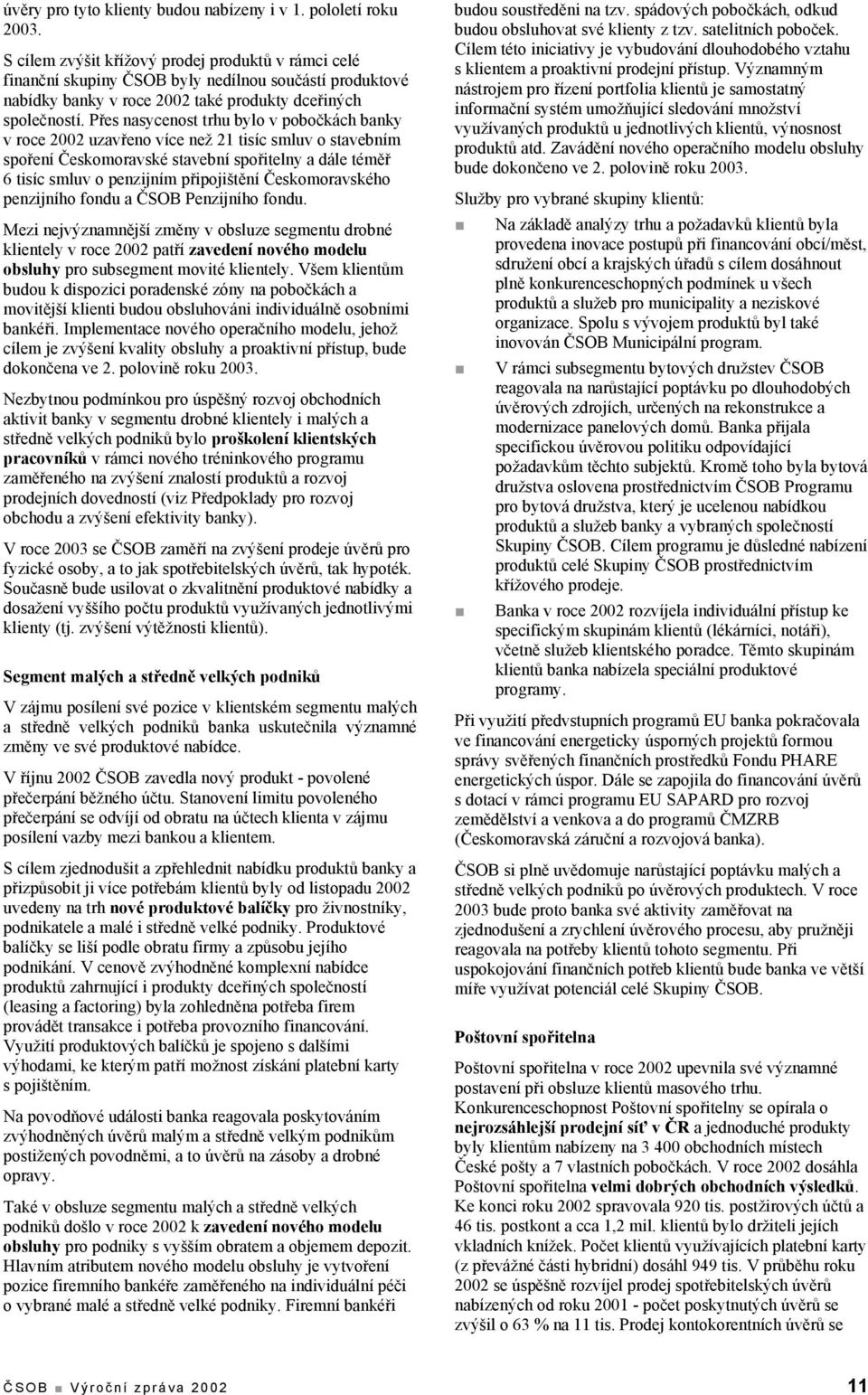 Přes nasycenost trhu bylo v pobočkách banky v roce 2002 uzavřeno více než 21 tisíc smluv o stavebním spoření Českomoravské stavební spořitelny a dále téměř 6 tisíc smluv o penzijním připojištění