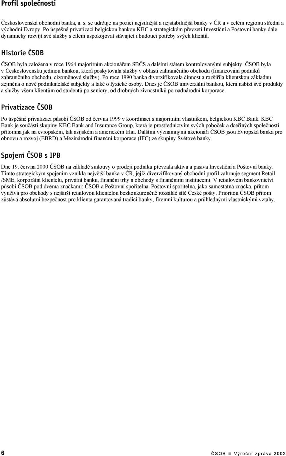 Historie ČSOB ČSOB byla založena v roce 1964 majoritním akcionářem SBČS a dalšími státem kontrolovanými subjekty.