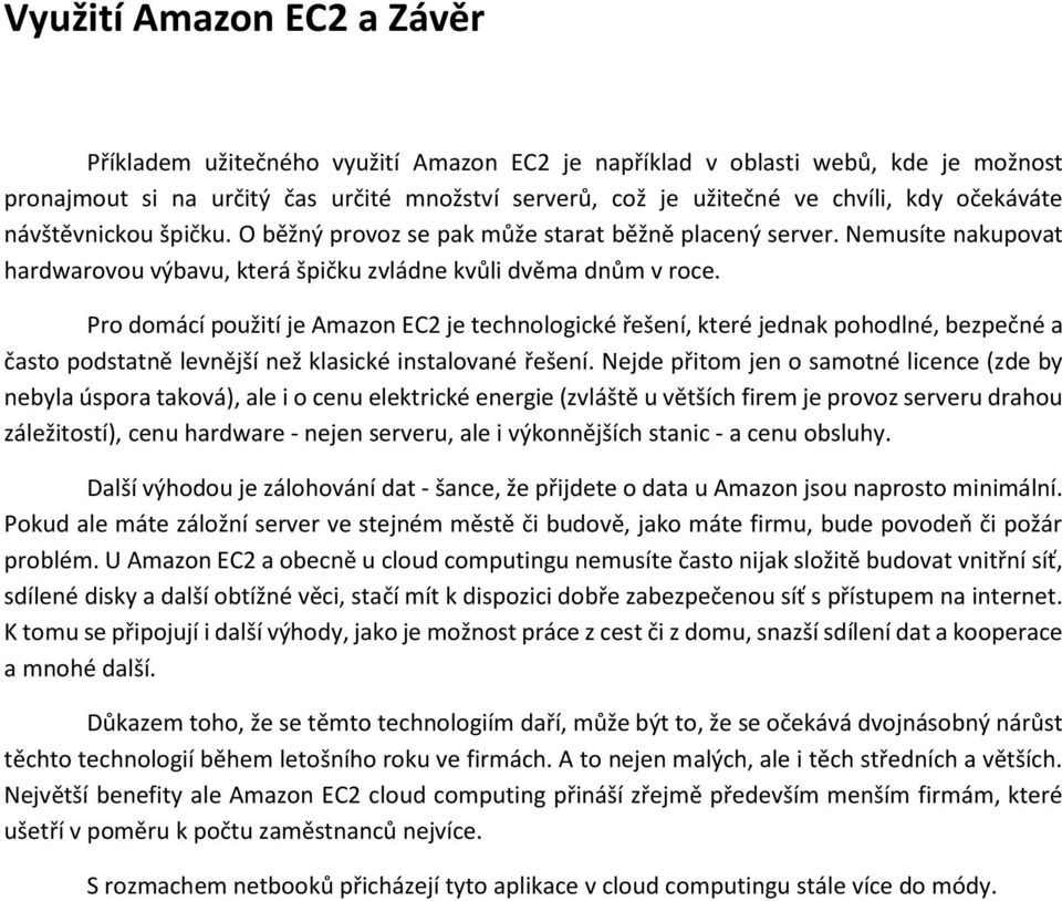 Pro domácí použití je Amazon EC2 je technologické řešení, které jednak pohodlné, bezpečné a často podstatně levnější než klasické instalované řešení.