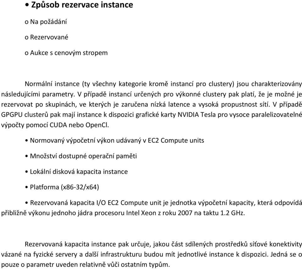 V případě GPGPU clusterů pak mají instance k dispozici grafické karty NVIDIA Tesla pro vysoce paralelizovatelné výpočty pomocí CUDA nebo OpenCl.