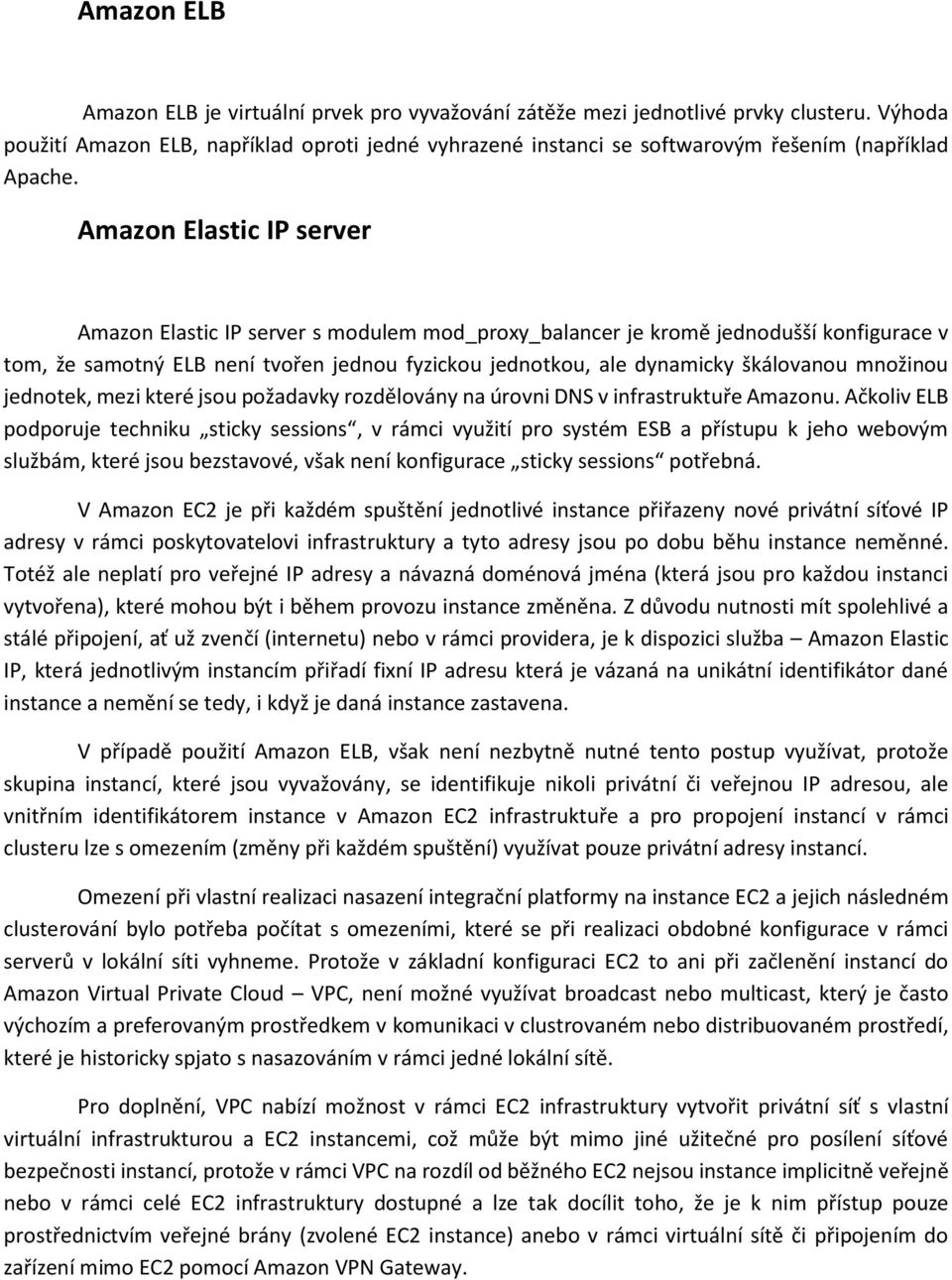 Amazon Elastic IP server Amazon Elastic IP server s modulem mod_proxy_balancer je kromě jednodušší konfigurace v tom, že samotný ELB není tvořen jednou fyzickou jednotkou, ale dynamicky škálovanou