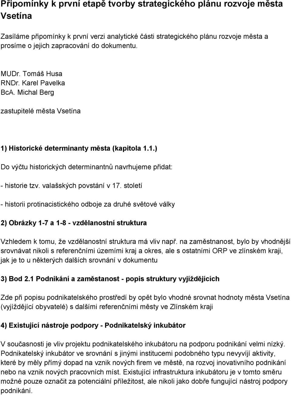 valašských povstání v 17. století historii protinacistického odboje za druhé světové války 2) Obrázky 1 7 a 1 8 vzdělanostní struktura Vzhledem k tomu, že vzdělanostní struktura má vliv např.