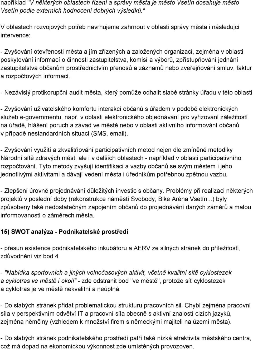 informací o činnosti zastupitelstva, komisí a výborů, zpřístupňování jednání zastupitelstva občanům prostřednictvím přenosů a záznamů nebo zveřejňování smluv, faktur a rozpočtových informací.