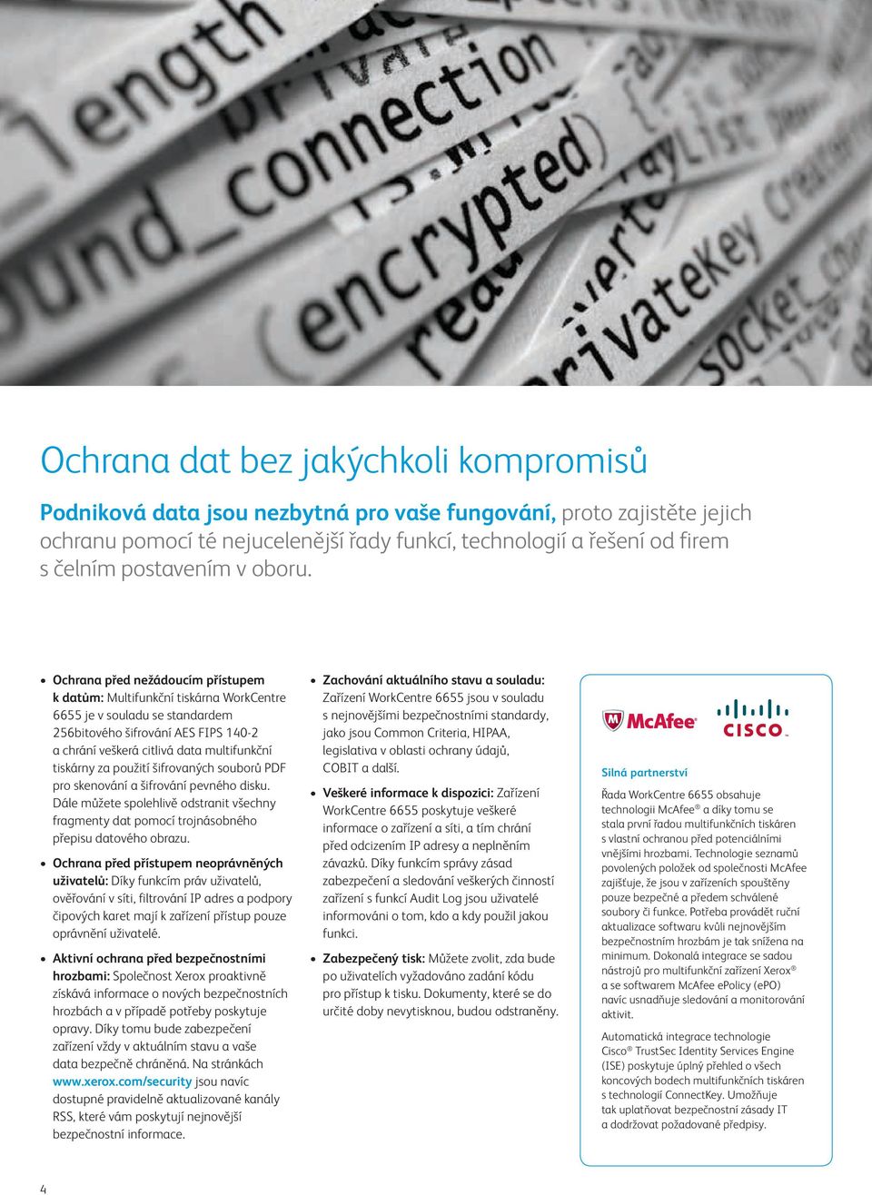 Ochrana před nežádoucím přístupem k datům: Multifunkční tiskárna WorkCentre 6655 je v souladu se standardem 256bitového šifrování AES FIPS 140-2 a chrání veškerá citlivá data multifunkční tiskárny za