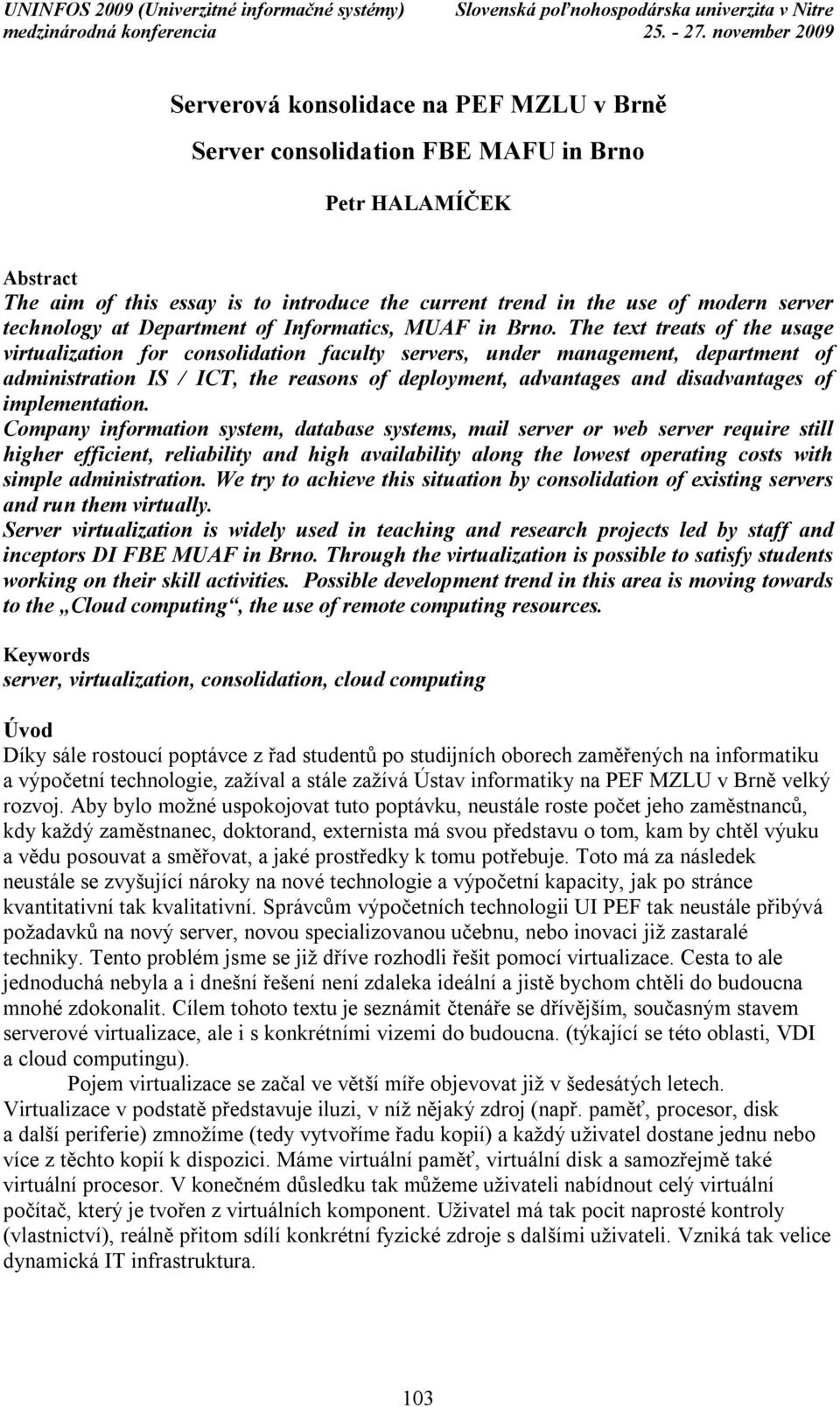 The text treats of the usage virtualization for consolidation faculty servers, under management, department of administration IS / ICT, the reasons of deployment, advantages and disadvantages of