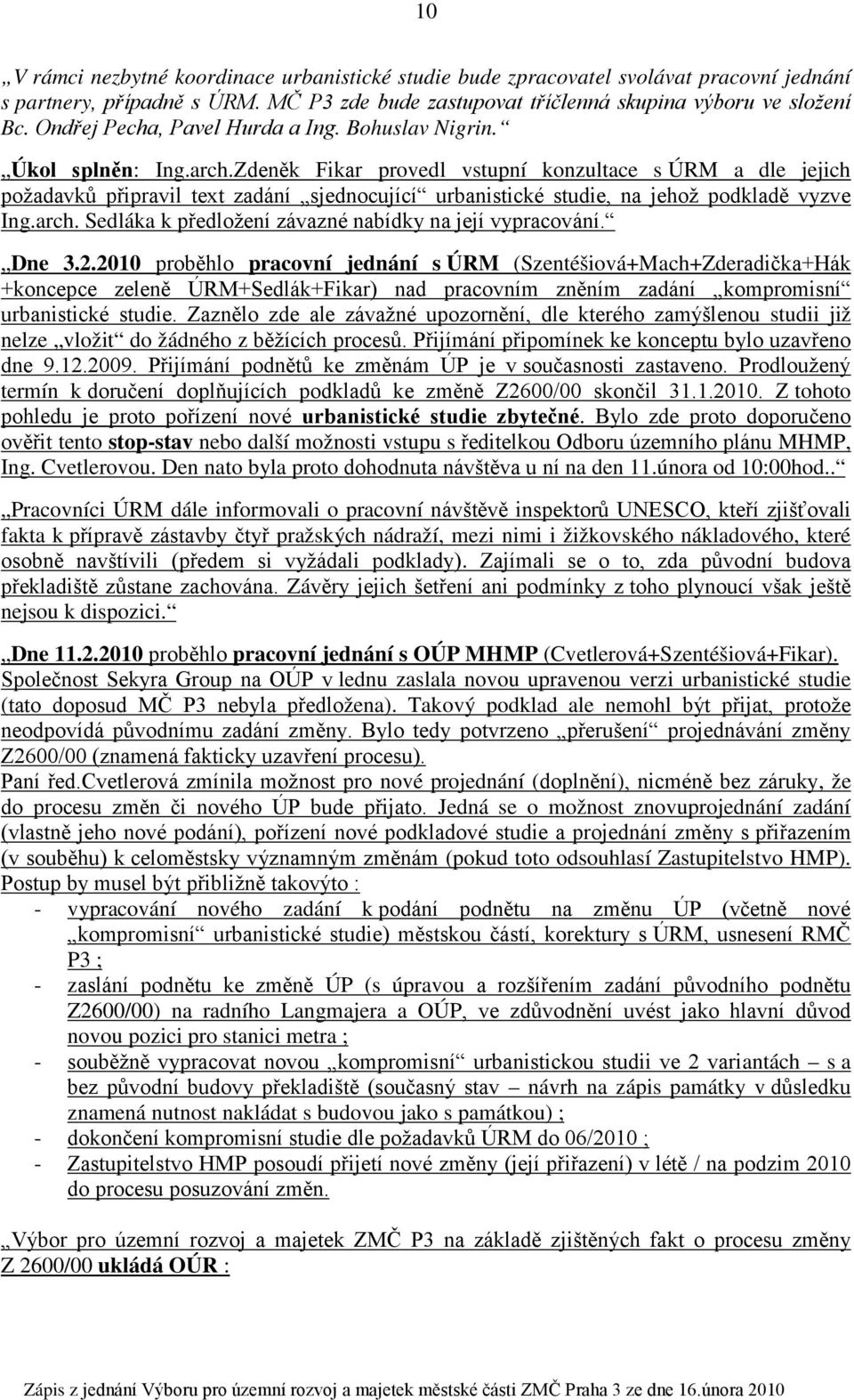 Zdeněk Fikar provedl vstupní konzultace s ÚRM a dle jejich požadavků připravil text zadání sjednocující urbanistické studie, na jehož podkladě vyzve Ing.arch.