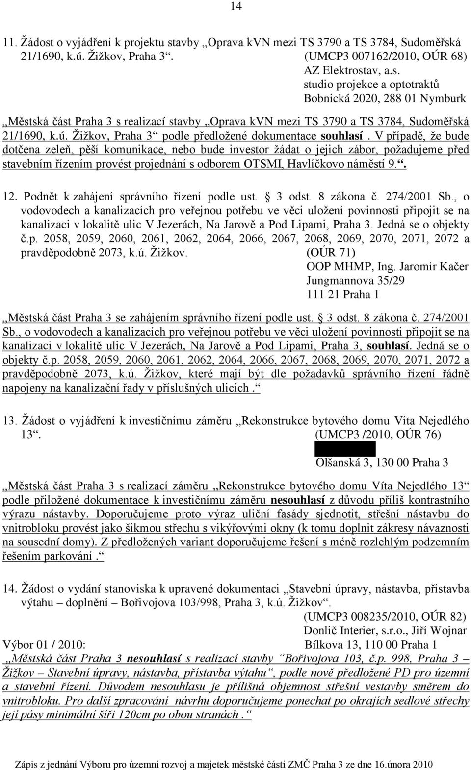 V případě, že bude dotčena zeleň, pěší komunikace, nebo bude investor žádat o jejich zábor, požadujeme před stavebním řízením provést projednání s odborem OTSMI, Havlíčkovo náměstí 9.. 12.