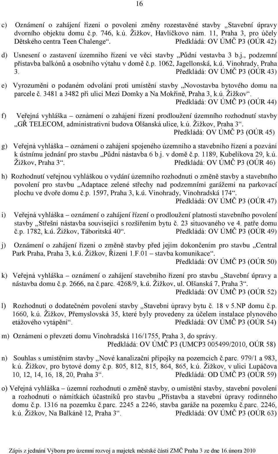 Předkládá: OV ÚMČ P3 (OÚR 43) e) Vyrozumění o podaném odvolání proti umístění stavby Novostavba bytového domu na parcele č. 3481 a 3482 při ulici Mezi Domky a Na Mokřině, Praha 3, k.ú. Žižkov.