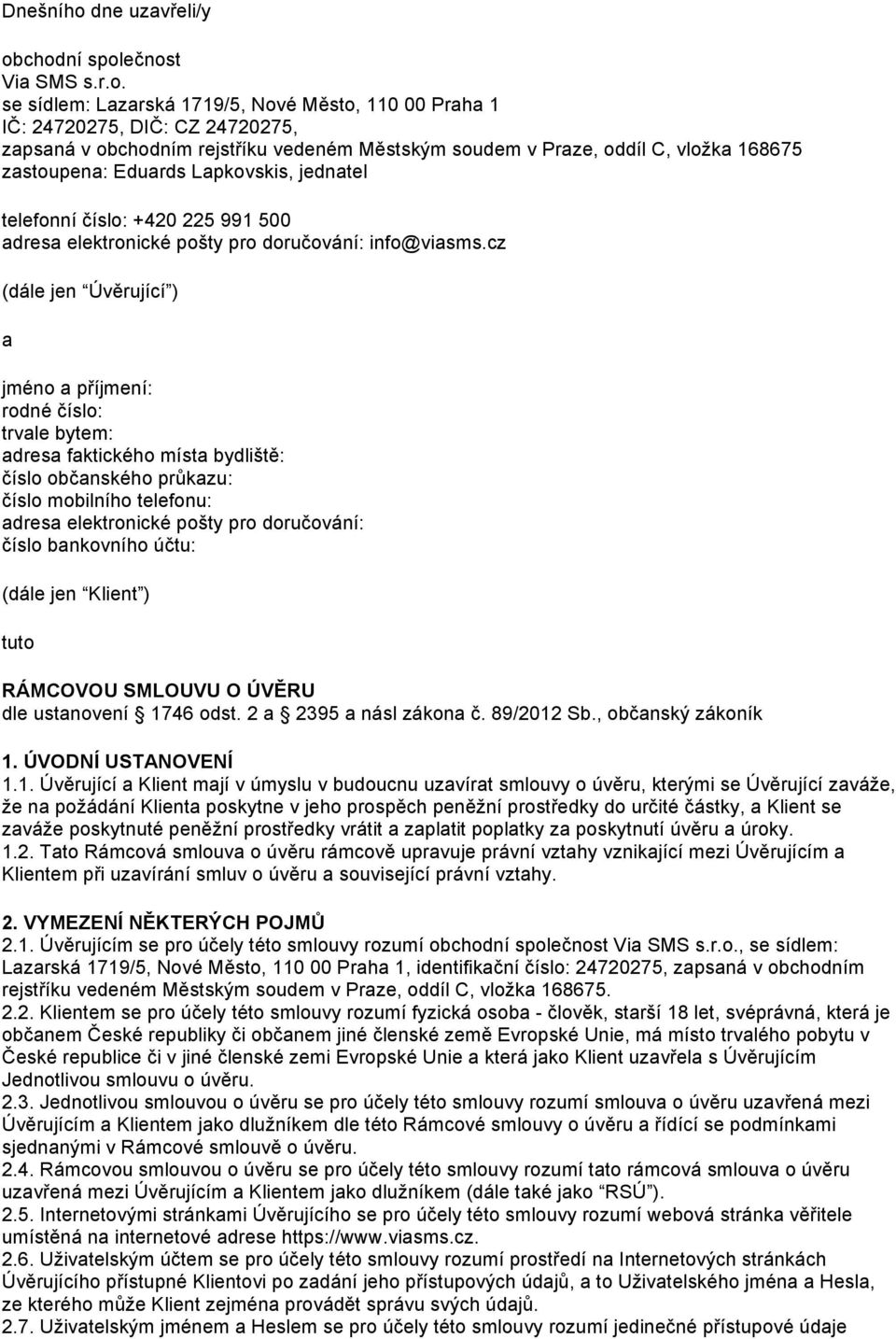 chodní společnost Via SMS s.r.o. se sídlem: Lazarská 1719/5, Nové Město, 110 00 Praha 1 IČ: 24720275, DIČ: CZ 24720275, zapsaná v obchodním rejstříku vedeném Městským soudem v Praze, oddíl C, vložka