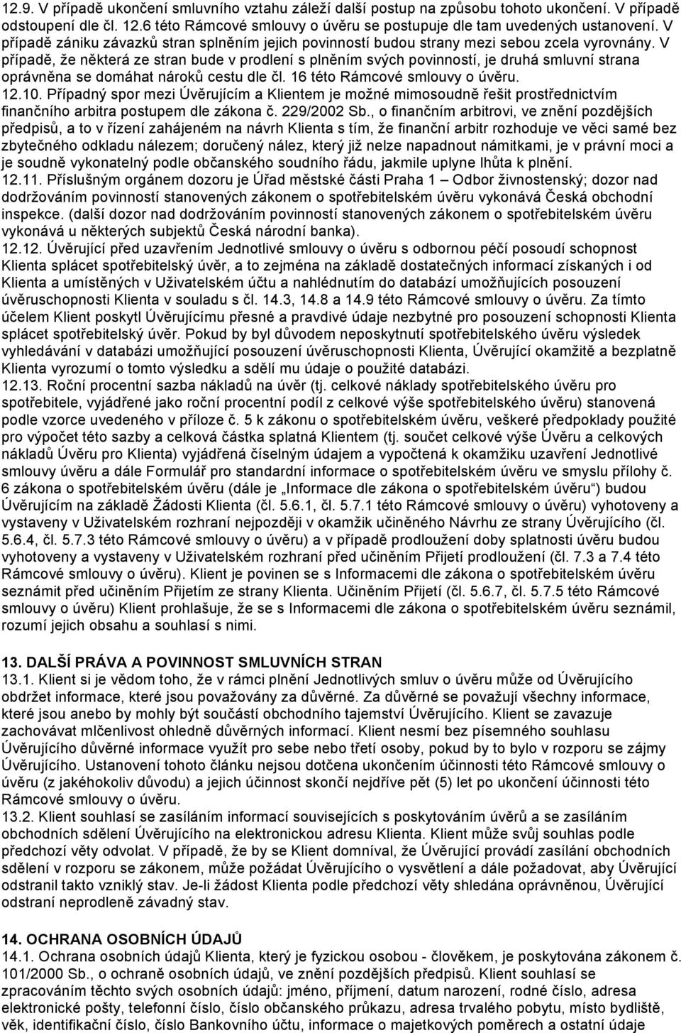 V případě, že některá ze stran bude v prodlení s plněním svých povinností, je druhá smluvní strana oprávněna se domáhat nároků cestu dle čl. 16 této Rámcové smlouvy o úvěru. 12.10.