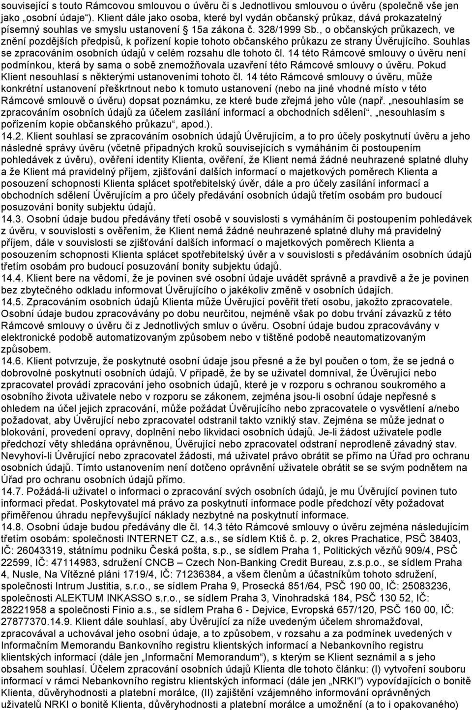 , o občanských průkazech, ve znění pozdějších předpisů, k pořízení kopie tohoto občanského průkazu ze strany Úvěrujícího. Souhlas se zpracováním osobních údajů v celém rozsahu dle tohoto čl.