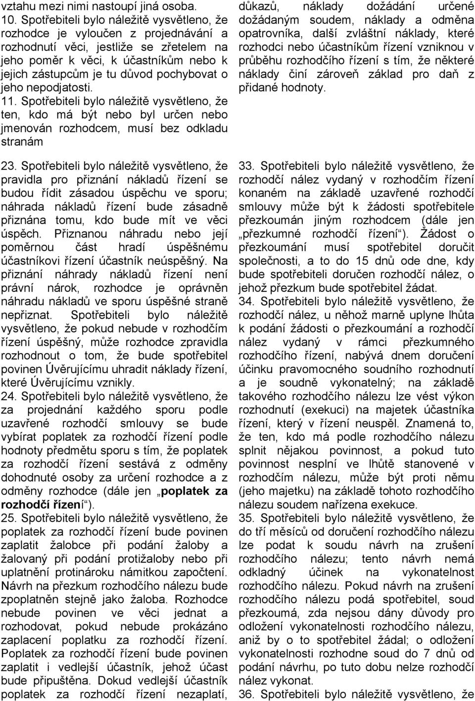 o jeho nepodjatosti. 11. Spotřebiteli bylo náležitě vysvětleno, že ten, kdo má být nebo byl určen nebo jmenován rozhodcem, musí bez odkladu stranám 23.