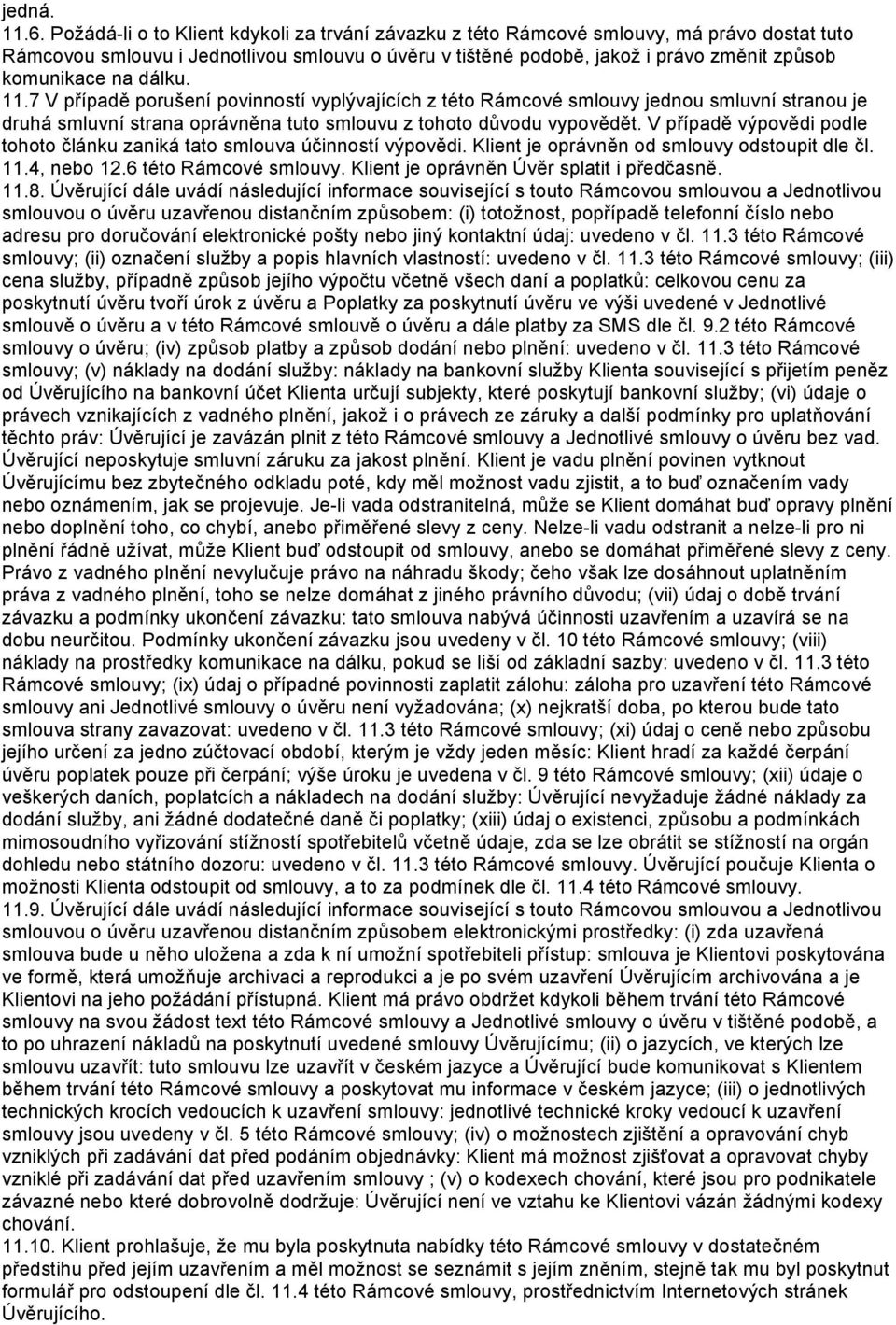 dálku. 11.7 V případě porušení povinností vyplývajících z této Rámcové smlouvy jednou smluvní stranou je druhá smluvní strana oprávněna tuto smlouvu z tohoto důvodu vypovědět.