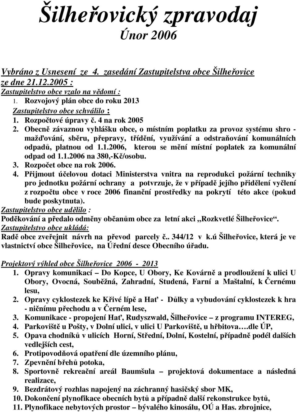 Obecně závaznou vyhlášku obce, o místním poplatku za provoz systému shro - mažďování, sběru, přepravy, třídění, využívání a odstraňování komunálních odpadů, platnou od 1.