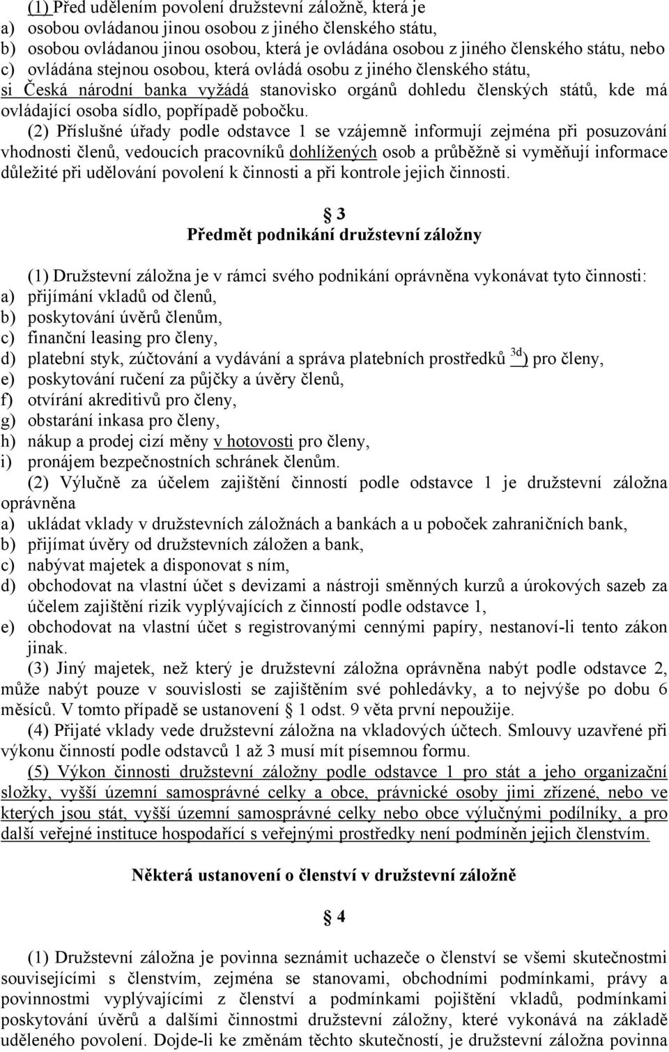 (2) Příslušné úřady podle odstavce 1 se vzájemně informují zejména při posuzování vhodnosti členů, vedoucích pracovníků dohlížených osob a průběžně si vyměňují informace důležité při udělování