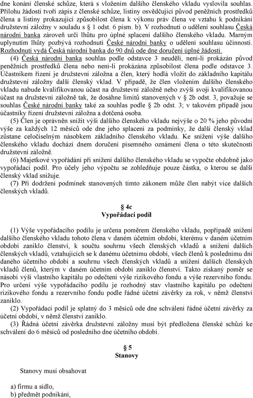 v souladu s 1 odst. 6 písm. b). V rozhodnutí o udělení souhlasu Česká národní banka zároveň určí lhůtu pro úplné splacení dalšího členského vkladu.