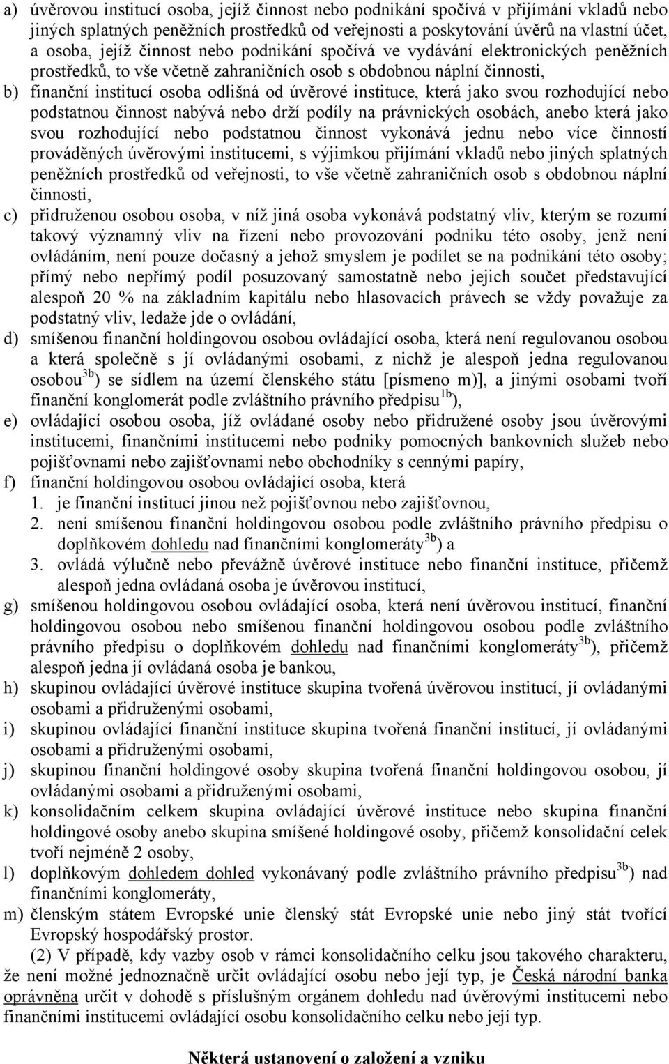 která jako svou rozhodující nebo podstatnou činnost nabývá nebo drží podíly na právnických osobách, anebo která jako svou rozhodující nebo podstatnou činnost vykonává jednu nebo více činností