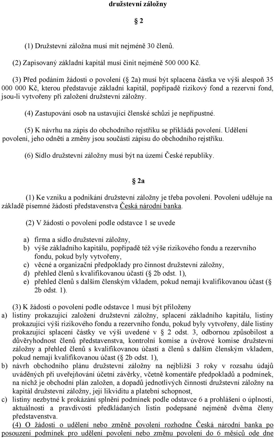 založení družstevní záložny. (4) Zastupování osob na ustavující členské schůzi je nepřípustné. (5) K návrhu na zápis do obchodního rejstříku se přikládá povolení.