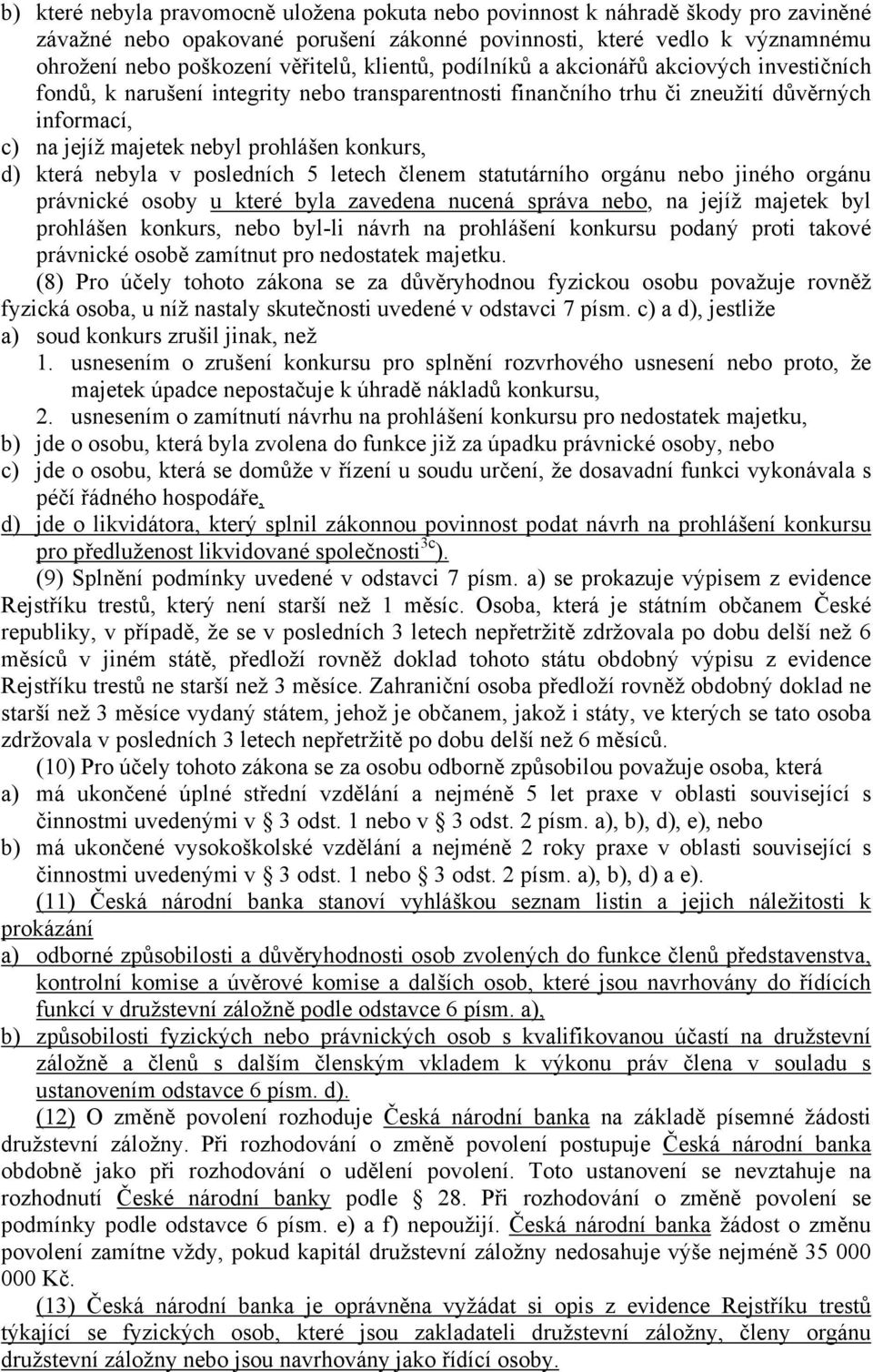 d) která nebyla v posledních 5 letech členem statutárního orgánu nebo jiného orgánu právnické osoby u které byla zavedena nucená správa nebo, na jejíž majetek byl prohlášen konkurs, nebo byl-li návrh