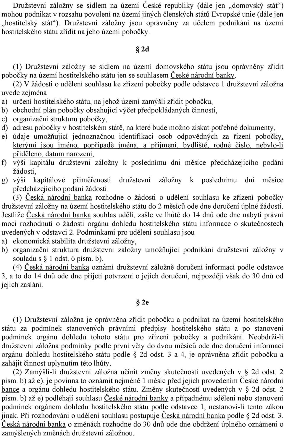 2d (1) Družstevní záložny se sídlem na území domovského státu jsou oprávněny zřídit pobočky na území hostitelského státu jen se souhlasem České národní banky.