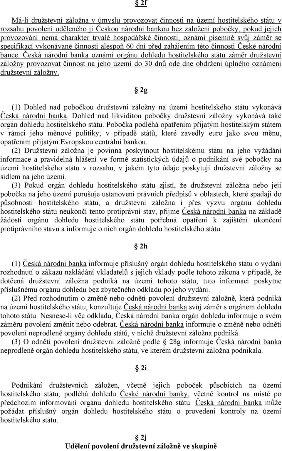 Česká národní banka oznámí orgánu dohledu hostitelského státu záměr družstevní záložny provozovat činnost na jeho území do 30 dnů ode dne obdržení úplného oznámení družstevní záložny.