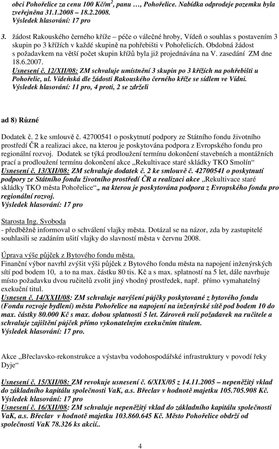 Obdobná žádost s požadavkem na větší počet skupin křížů byla již projednávána na V. zasedání ZM dne 18.6.2007. Usnesení č.