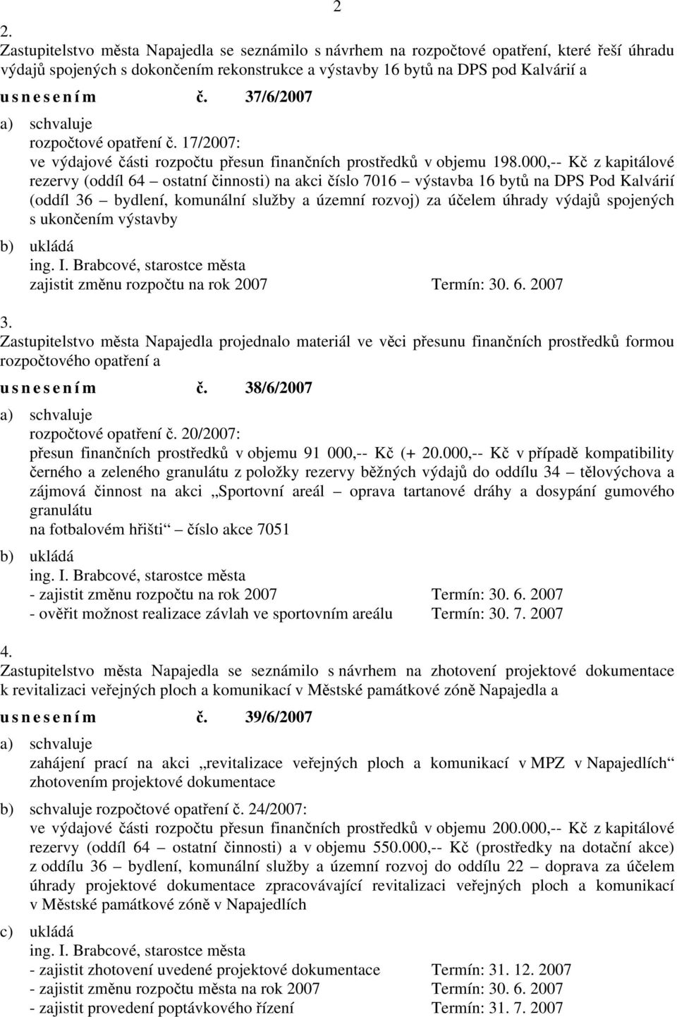 000,-- Kč z kapitálové rezervy (oddíl 64 ostatní činnosti) na akci číslo 7016 výstavba 16 bytů na DPS Pod Kalvárií (oddíl 36 bydlení, komunální služby a územní rozvoj) za účelem úhrady výdajů