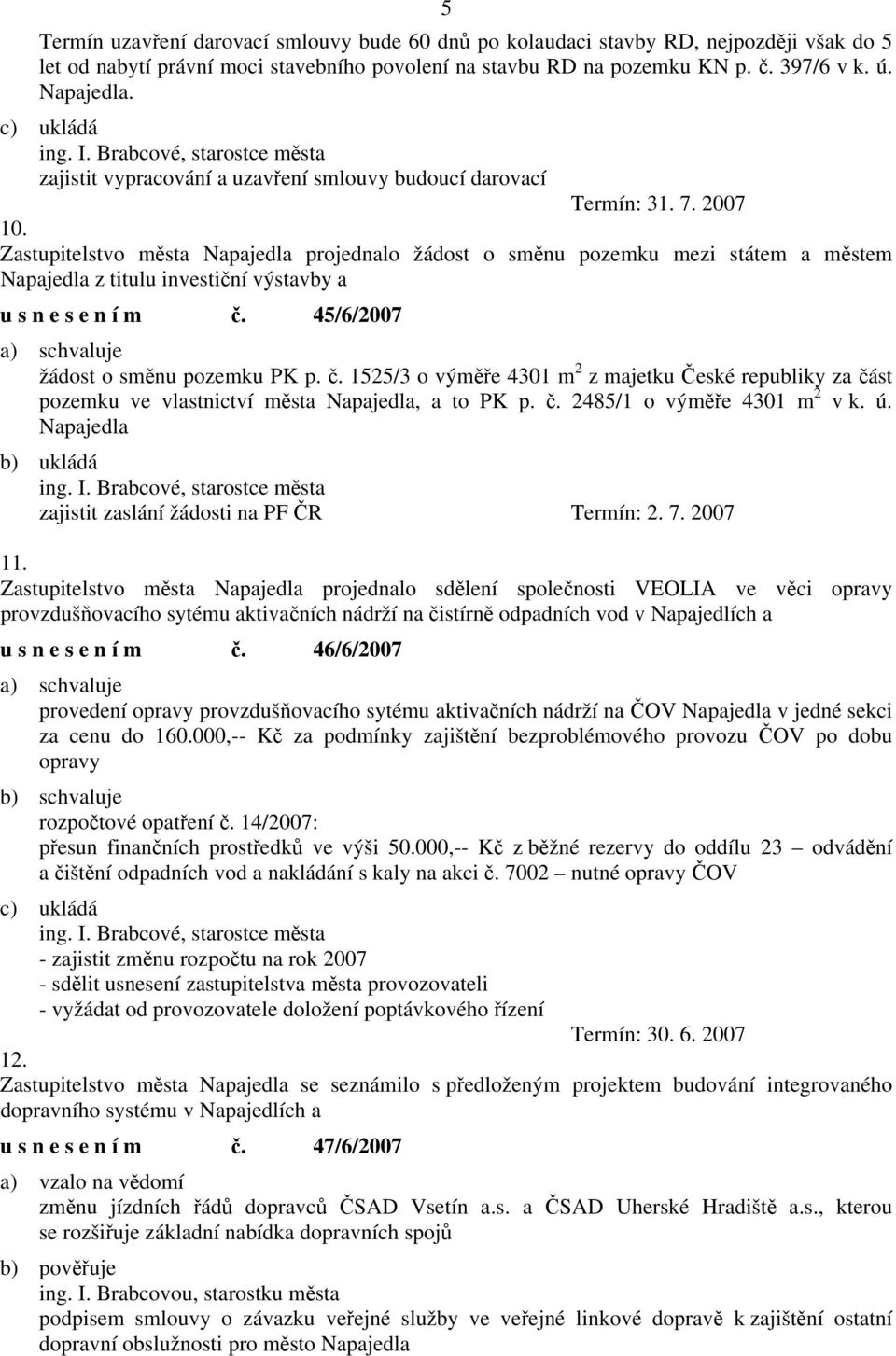 Zastupitelstvo města Napajedla projednalo žádost o směnu pozemku mezi státem a městem Napajedla z titulu investiční výstavby a u s n e s e n í m č.