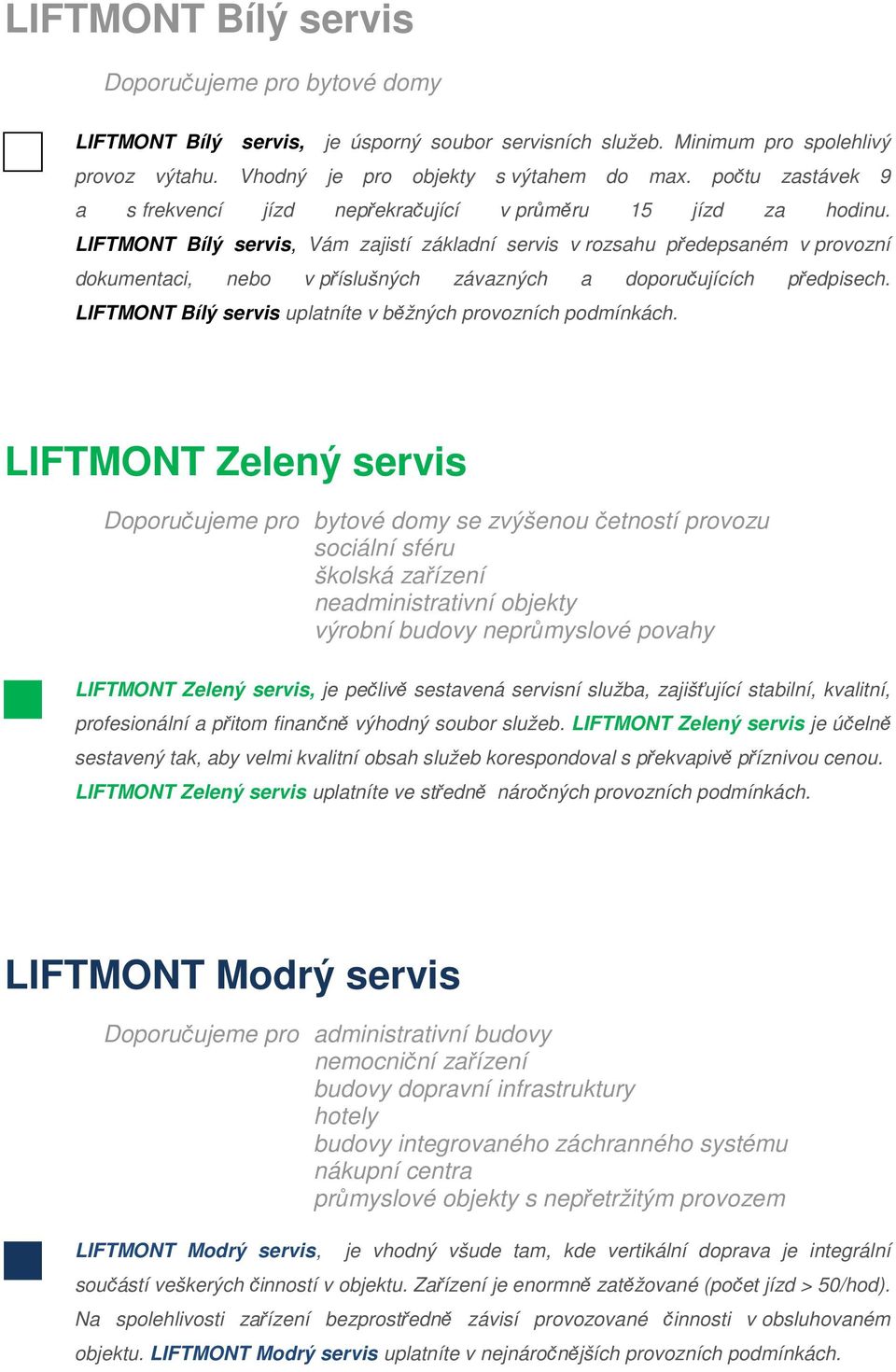 LIFTMONT Bílý servis, Vám zajistí základní servis v rozsahu předepsaném v provozní dokumentaci, nebo v příslušných závazných a doporučujících předpisech.