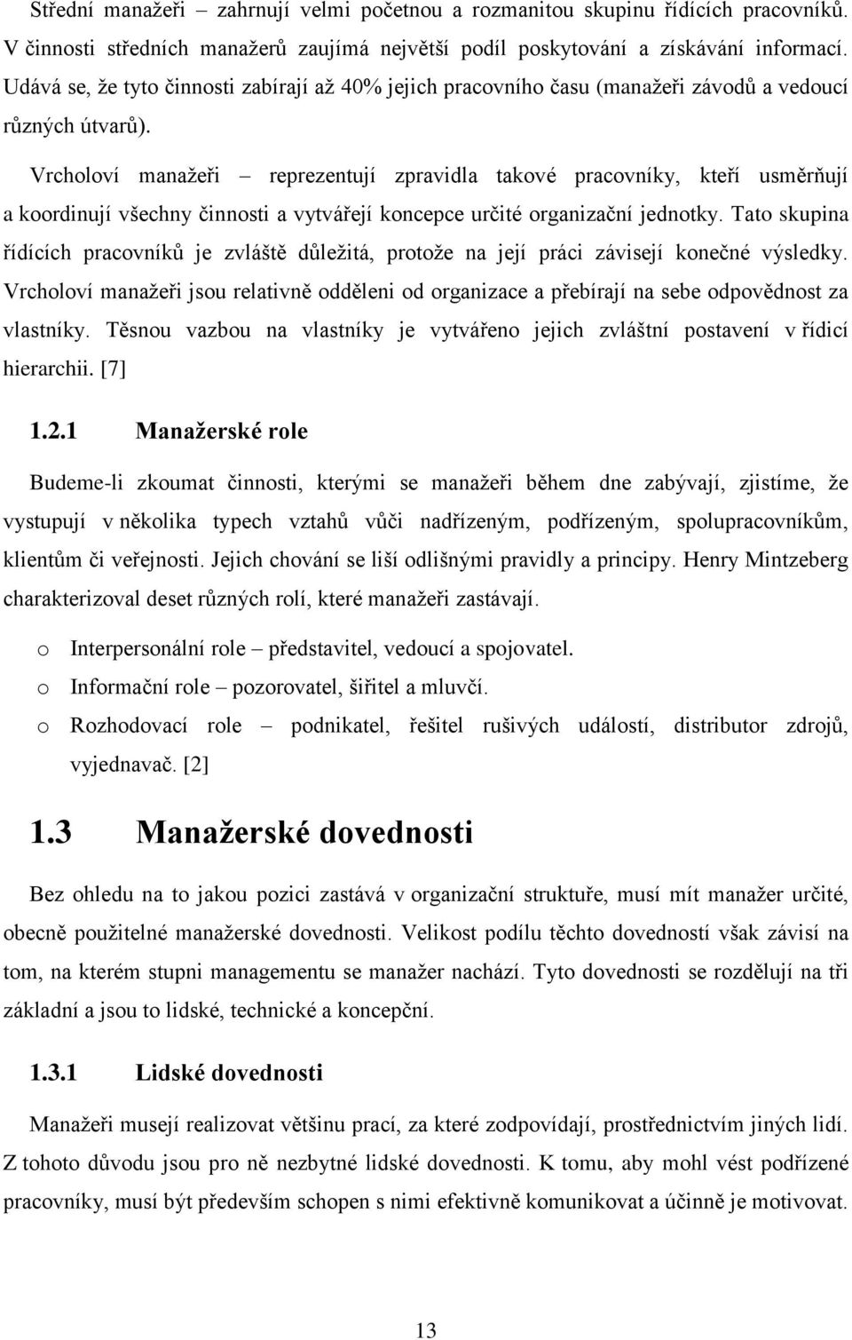 Vrchlví manažeři reprezentují zpravidla takvé pracvníky, kteří usměrňují a krdinují všechny činnsti a vytvářejí kncepce určité rganizační jedntky.