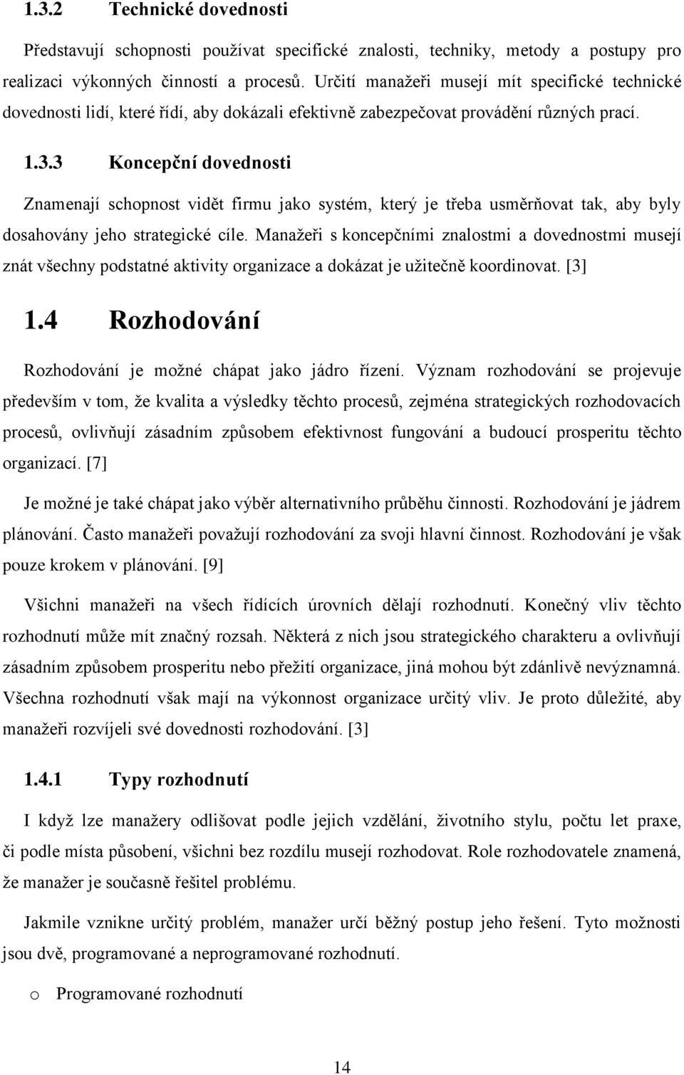 3 Kncepční dvednsti Znamenají schpnst vidět firmu jak systém, který je třeba usměrňvat tak, aby byly dsahvány jeh strategické cíle.