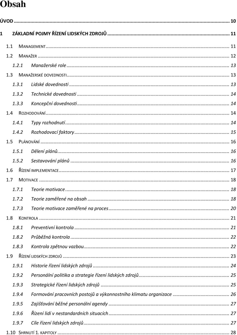 .. 17 1.7 MOTIVACE... 18 1.7.1 Terie mtivace... 18 1.7.2 Terie zaměřené na bsah... 18 1.7.3 Terie mtivace zaměřené na prces... 20 1.8 KONTROLA... 21 1.8.1 Preventivní kntrla... 21 1.8.2 Průběžná kntrla.